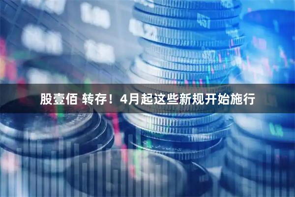 股壹佰 转存！4月起这些新规开始施行